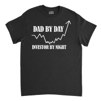 Dad By Day Investor By Night Stock Investing Classic T-shirt | Artistshot