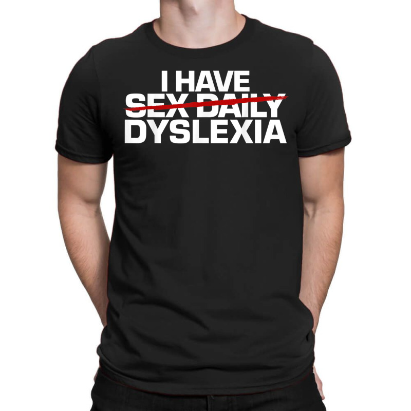 I Have Sex Daily Funny Dyslexia T-shirt | Artistshot