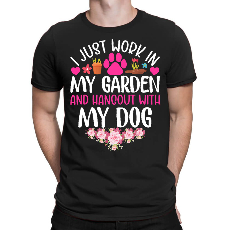 Dog I Just Work In My Garden And Hang Out Whit My Dog T-Shirt by beaverbuck | Artistshot