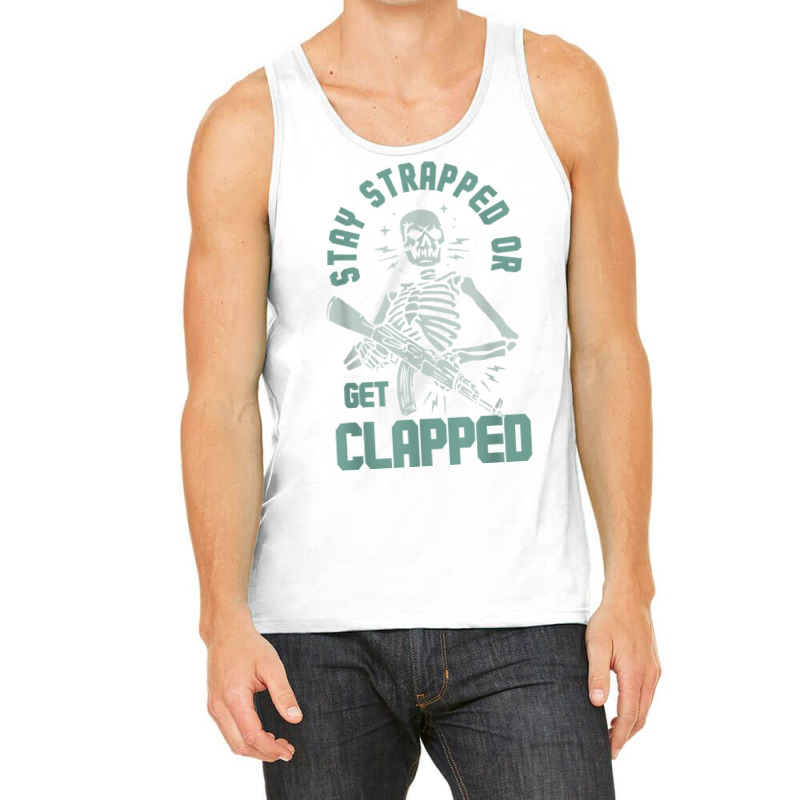 Stay Strapped Or Get Clapped T Shirt Tank Top | Artistshot