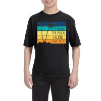 Beach Life T  Shirtsummer Paradise The Beach Calling I Have To Go Beac Youth Tee | Artistshot