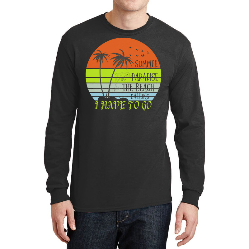 Beach Vacation T  Shirtsummer Paradise The Beach Calling I Have To Go Long Sleeve Shirts by christiansenmarlene | Artistshot