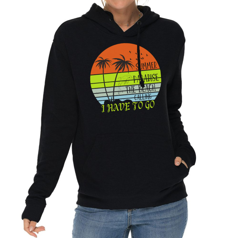 Beach Vacation T  Shirtsummer Paradise The Beach Calling I Have To Go Lightweight Hoodie by christiansenmarlene | Artistshot