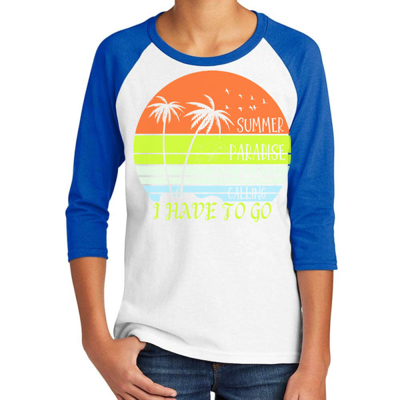 Beach Vacation T  Shirtsummer Paradise The Beach Calling I Have To Go Youth 3/4 Sleeve by christiansenmarlene | Artistshot