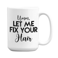 Umm Let Me Fix Your Hair Hairdresser 15 Oz Coffee Mug | Artistshot