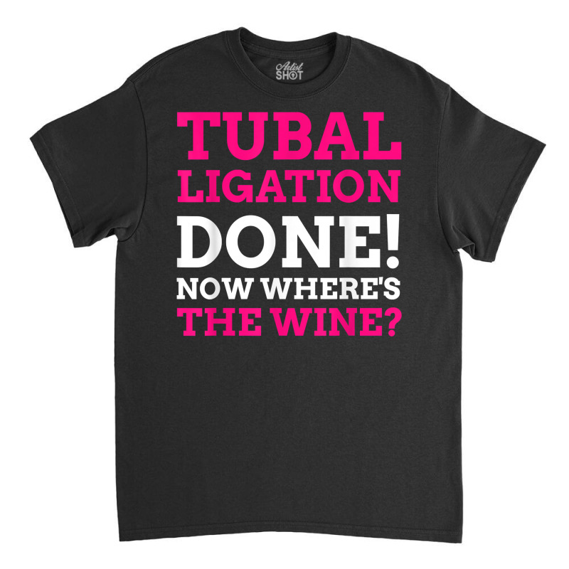 Tubal Ligation Done! Funny Tubes Tied T Shirt Classic T-shirt by montistd | Artistshot