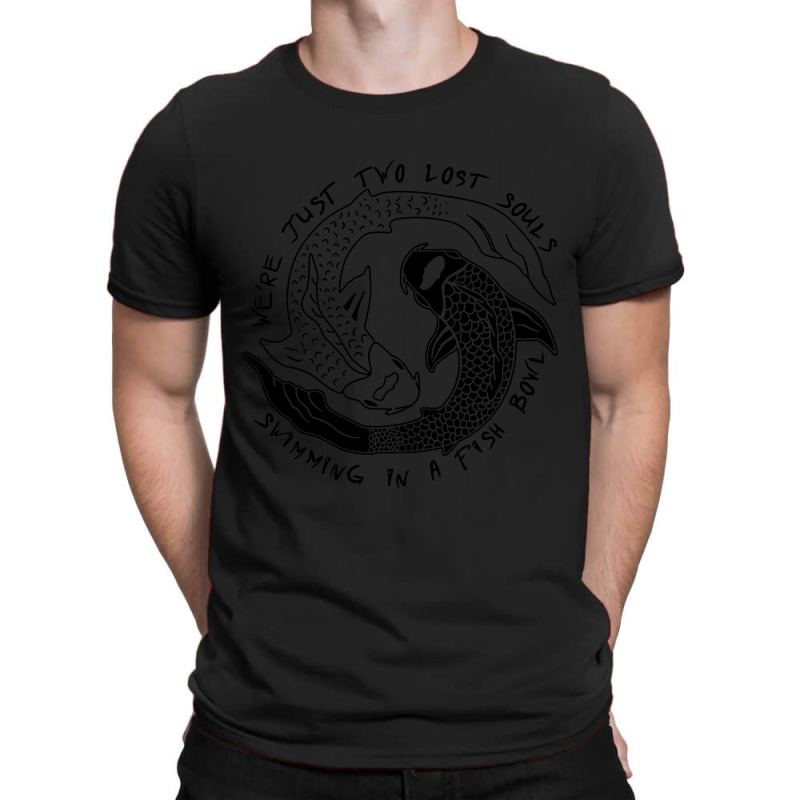 We're Just Two Lost Souls Swimming In A Fish Bowl Love T-shirt | Artistshot