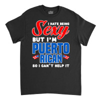 Being Sexy Puerto Rican Flag Pride Puerto Rico Classic T-shirt | Artistshot