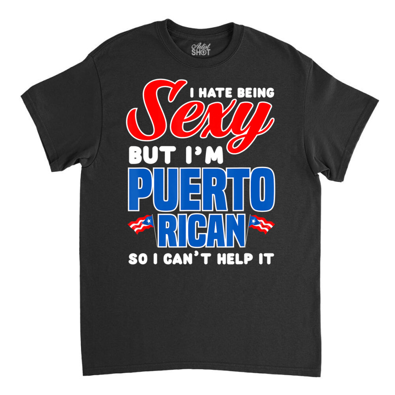 Being Sexy Puerto Rican Flag Pride Puerto Rico Classic T-shirt by cm-arts | Artistshot