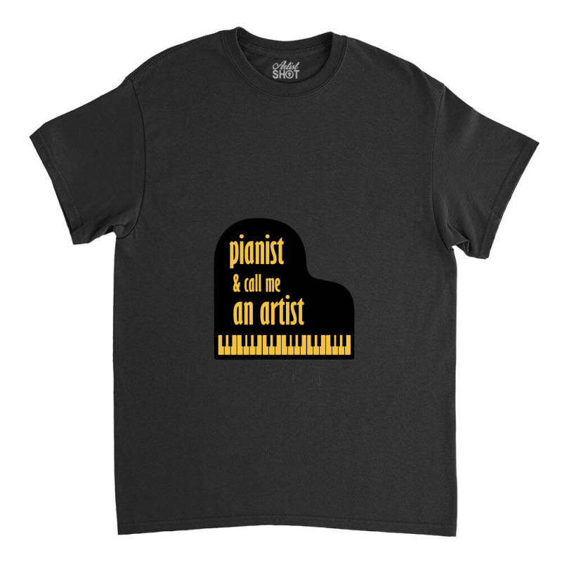 Pianist And Call Me An Artist Classic T-shirt | Artistshot