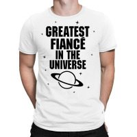 Greatest Fiance In The Universe T-shirt | Artistshot