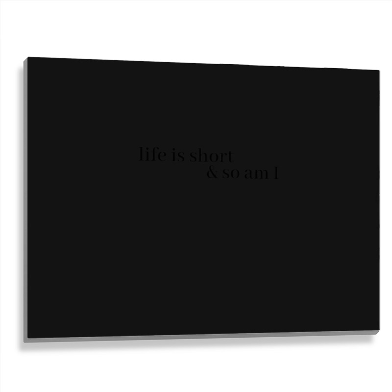 Life Is Short And So Am I Metal Print Horizontal | Artistshot