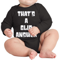 That's A Glib Answer Novelty Argument Long Sleeve Baby Bodysuit | Artistshot