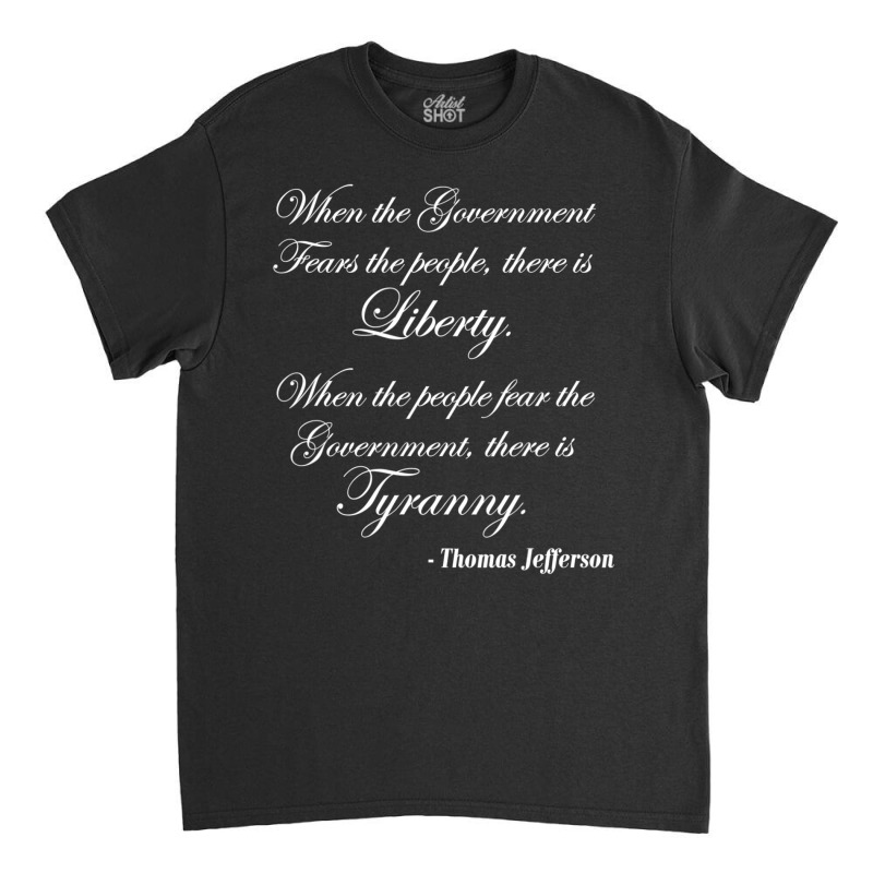 When The Government Fears The People, There Is Liberty Classic T-shirt | Artistshot