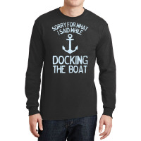 Boating Sorry What I Said Docking Boat Long Sleeve Shirts | Artistshot