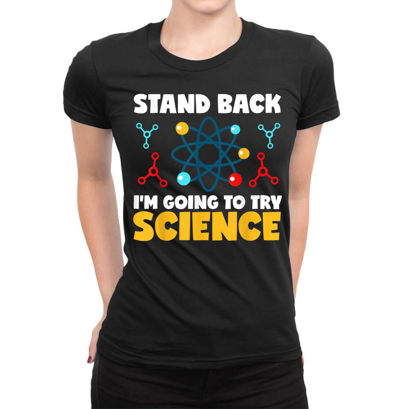 Stand Back Im Going To Try Science Scientist Teacher Student Ladies Fitted T-Shirt by Fashzilla | Artistshot