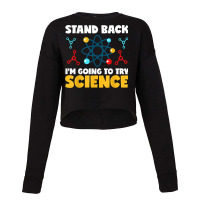 Stand Back Im Going To Try Science Scientist Teacher Student Cropped Sweater | Artistshot