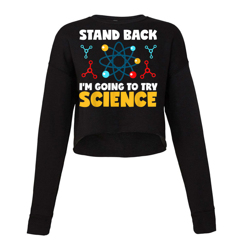 Stand Back Im Going To Try Science Scientist Teacher Student Cropped Sweater by Fashzilla | Artistshot