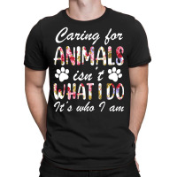 Caring For Animals Isn't What I Do Is Who I Am Flower T-shirt | Artistshot