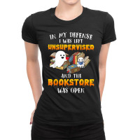 In My Defense I Was Left Unsupervised & The Bookstore Open T Shirt Ladies Fitted T-shirt | Artistshot