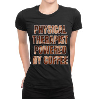 Physical Therapist Powered By Coffee Funny Gift For Physical Therapist Ladies Fitted T-shirt | Artistshot