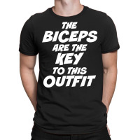 The Biceps Are The Key To This Outfit T-shirt | Artistshot