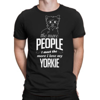 The More People I Meet The More I Love My Yorkie Gifts T-shirt | Artistshot