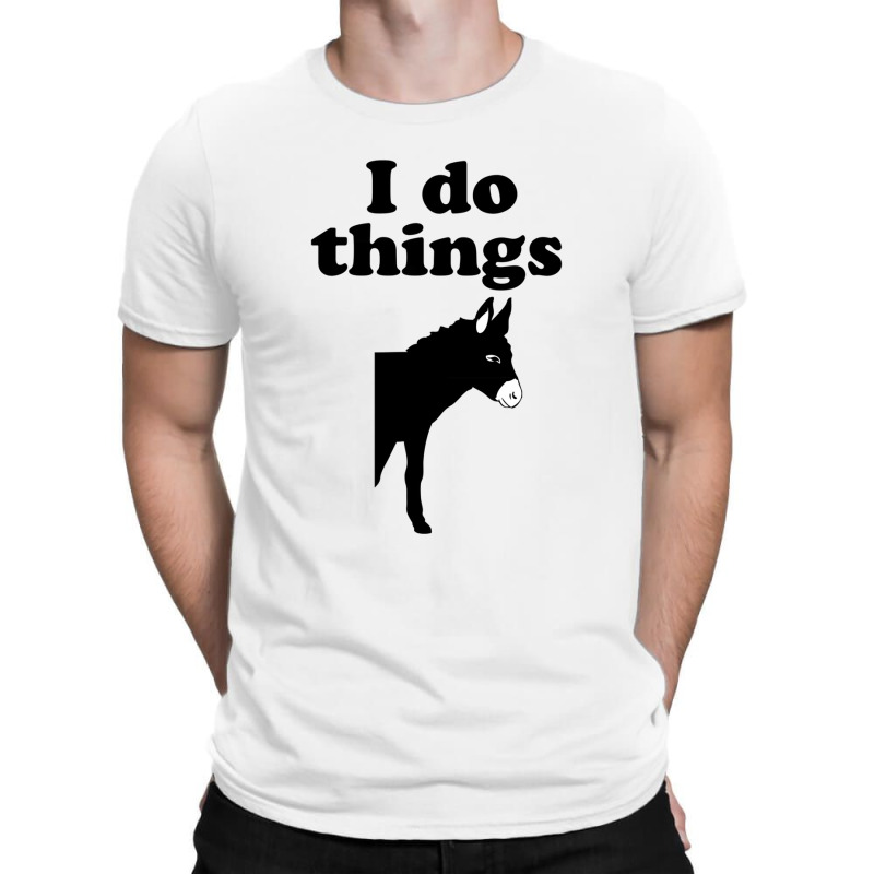 I Do Things Half Ass T-Shirt by mantisecialiba | Artistshot