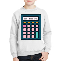 Show Your Work Calculator Math Teacher T Shirt Youth Sweatshirt | Artistshot