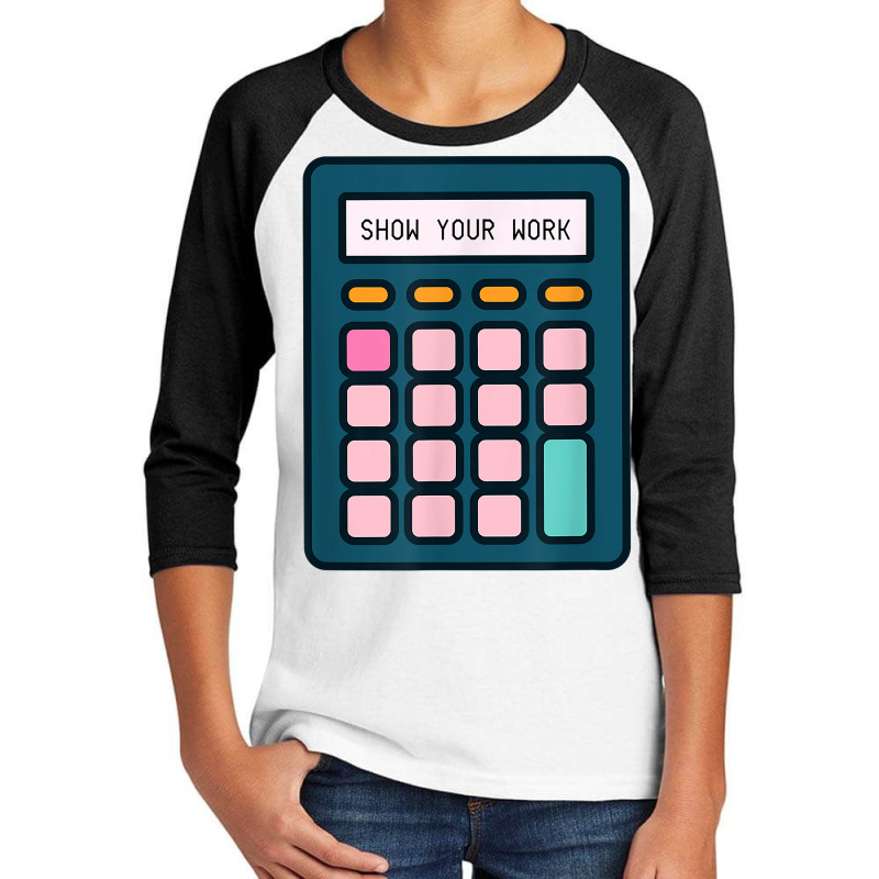 Show Your Work Calculator Math Teacher T Shirt Youth 3/4 Sleeve by cm-arts | Artistshot