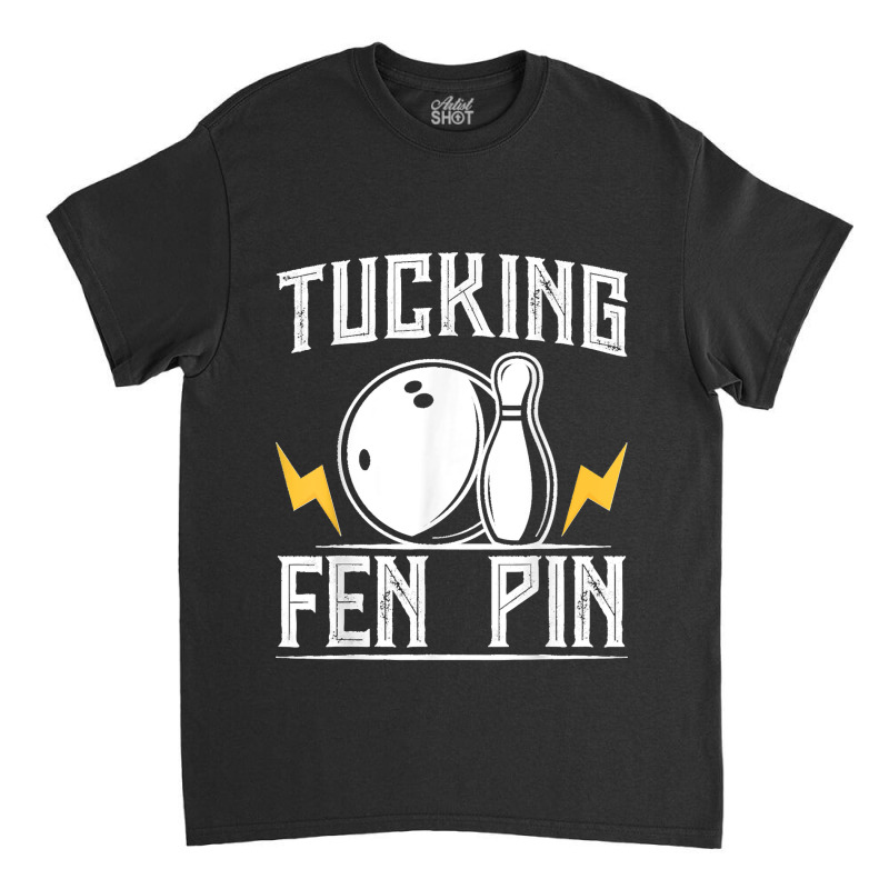 Funny Tucking Fen Pin Bowling Team Bowler Sports Player Classic T-shirt by ROGERWILLIAMWARD | Artistshot