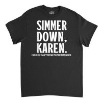 Simmer Down Karen You Can't Speak To Manager  Karen Slang T Shirt Classic T-shirt | Artistshot