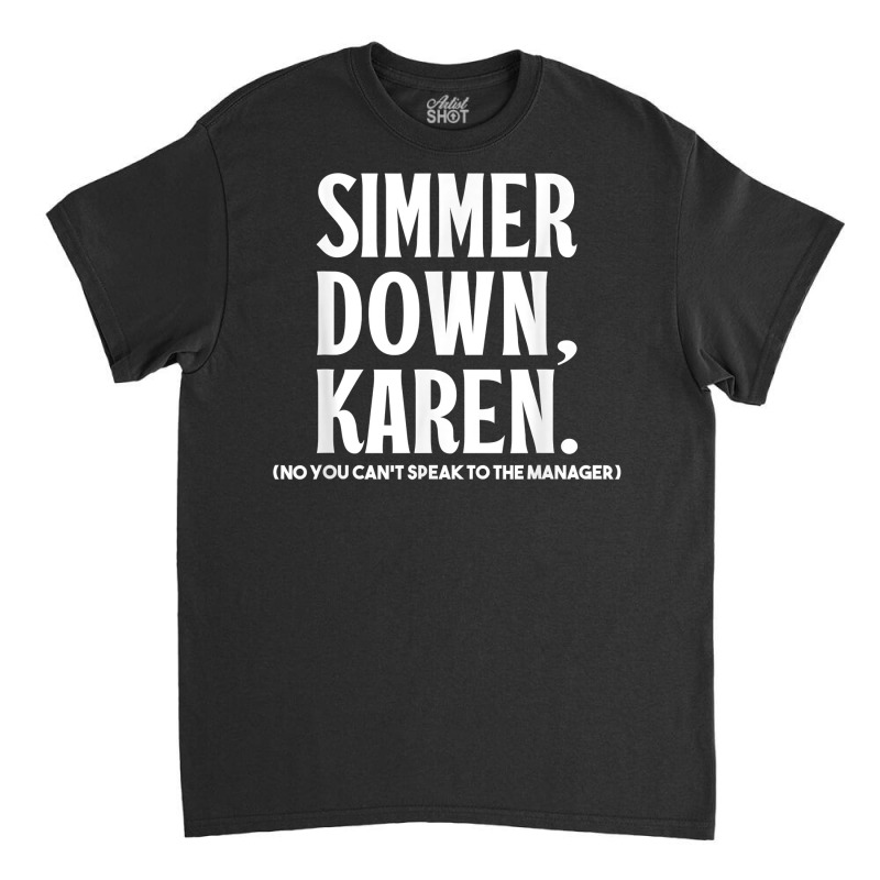 Simmer Down Karen You Can't Speak To Manager  Karen Slang T Shirt Classic T-shirt | Artistshot