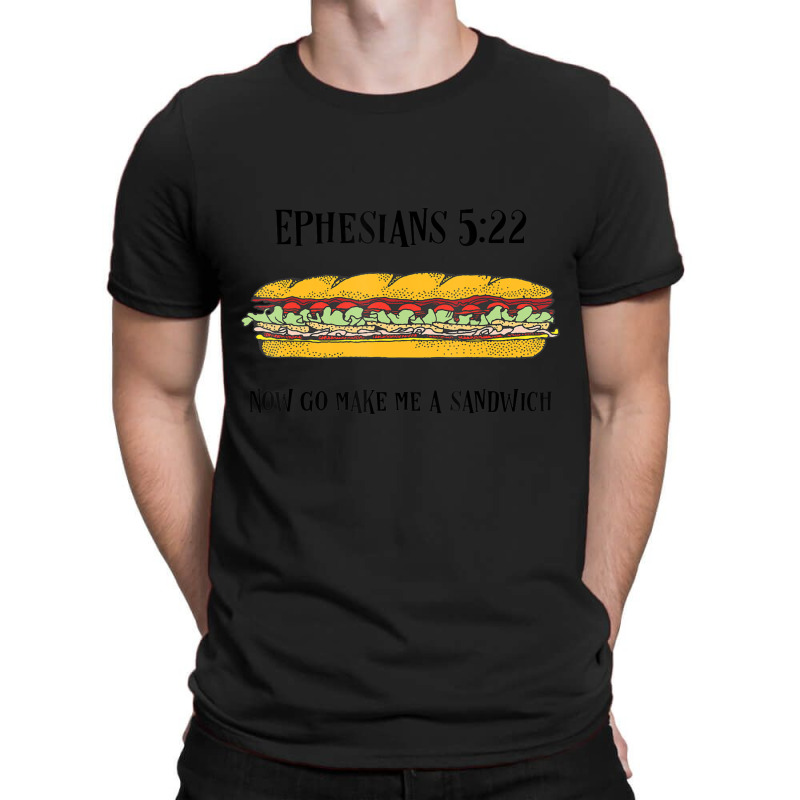 Ephesians 522 Now Go Make Me A Sandwich T-shirt | Artistshot