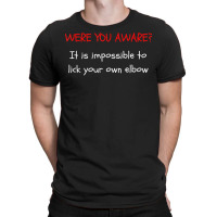 Were You Aware It Is Impossible To Lick Your Own Elbow T Shirt T-shirt | Artistshot