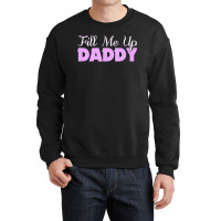 Fill Me Up Daddy Sexy Ddlg Bdsm Kinky Submissive Dominant Crewneck Sweatshirt | Artistshot