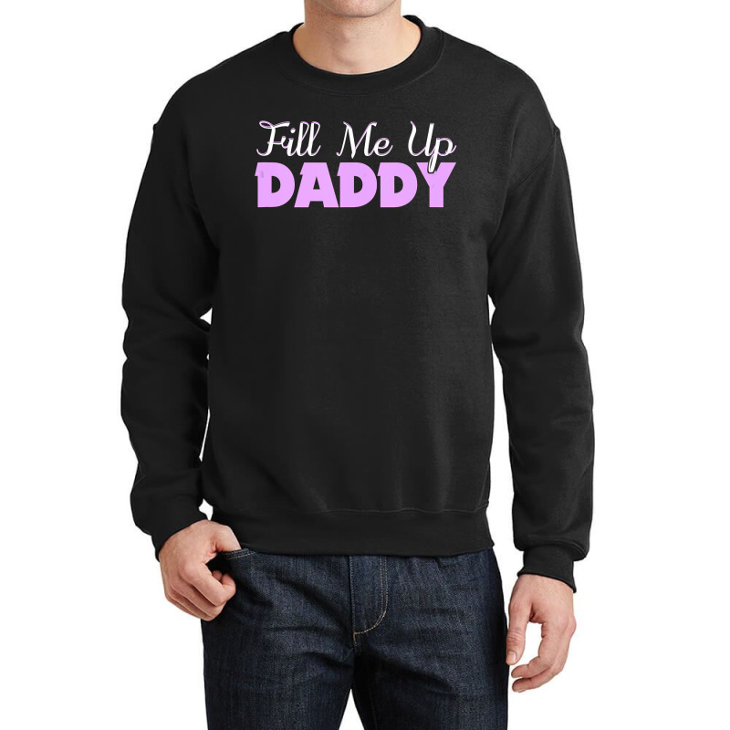 Fill Me Up Daddy Sexy Ddlg Bdsm Kinky Submissive Dominant Crewneck Sweatshirt by cm-arts | Artistshot