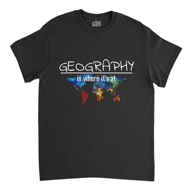 Geography Teacher Earth Day Is Where It's At Classic T-shirt | Artistshot