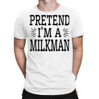 Pretend Im A Milkman Lazy Easy Quick Funny Halloween Costume T Shirt T-shirt | Artistshot