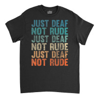 Hearing Impaired Deaf Awareness Vintage Just Deaf Not Rude Classic T-shirt | Artistshot