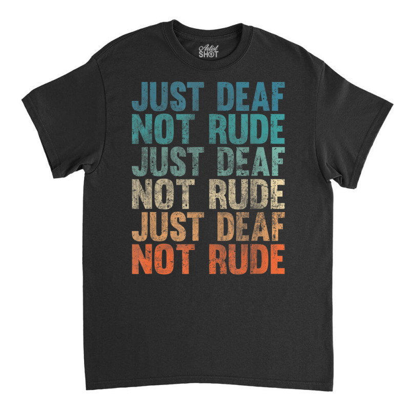 Hearing Impaired Deaf Awareness Vintage Just Deaf Not Rude Classic T-shirt by cm-arts | Artistshot