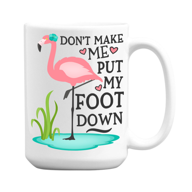 Flamingo Do Not Make Me Put My Foot Down Cute Pink Gifts Bird 15 Oz Coffee Mug | Artistshot