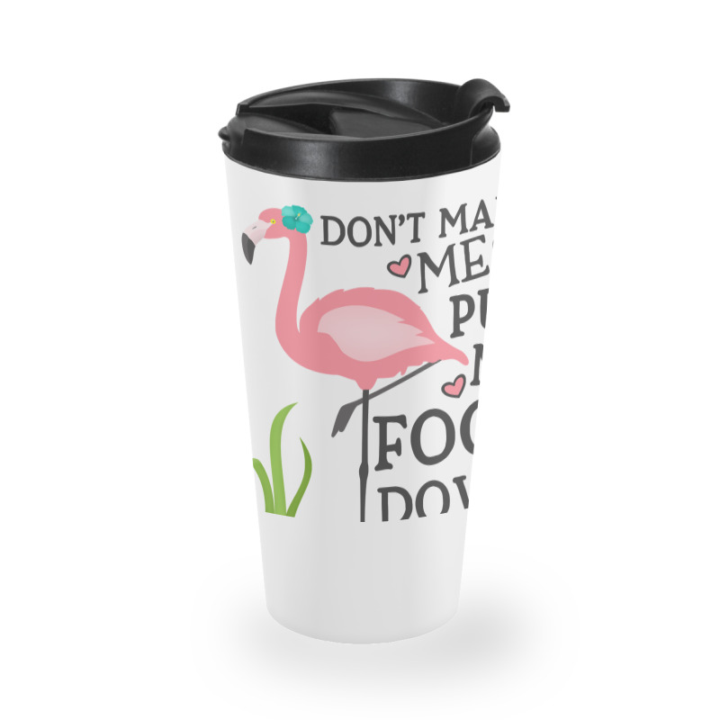 Flamingo Do Not Make Me Put My Foot Down Cute Pink Gifts Bird Travel Mug | Artistshot