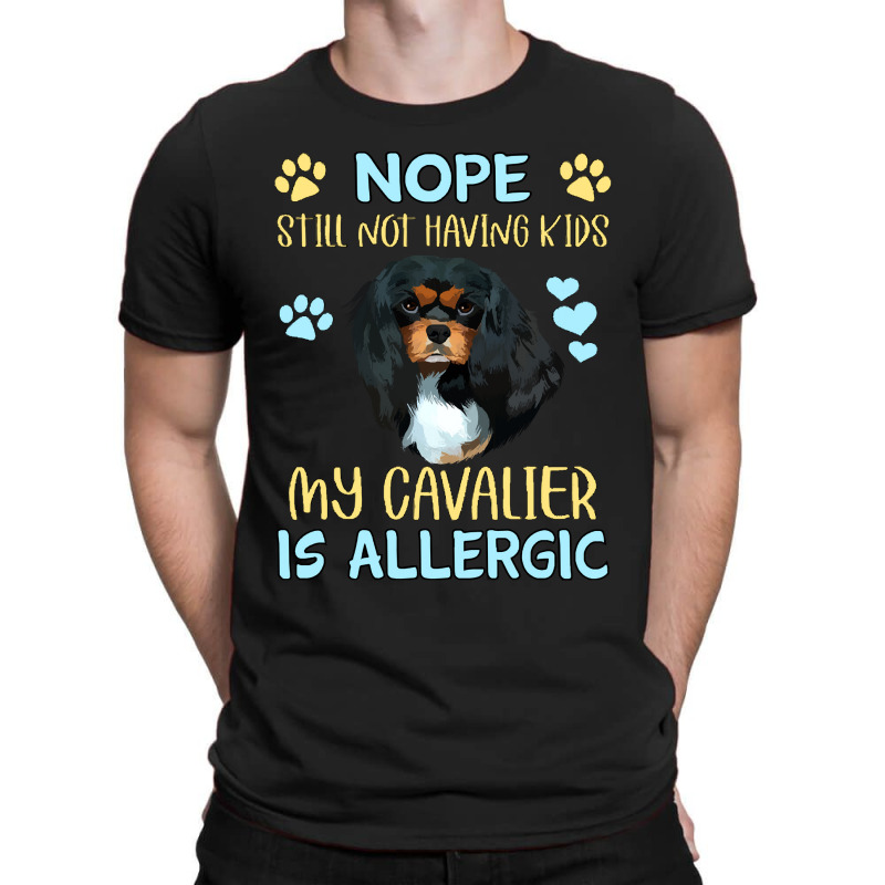 Cavalier King Charles Spaniel Nope. Still Not Having Kids My Cavalier  T-shirt | Artistshot