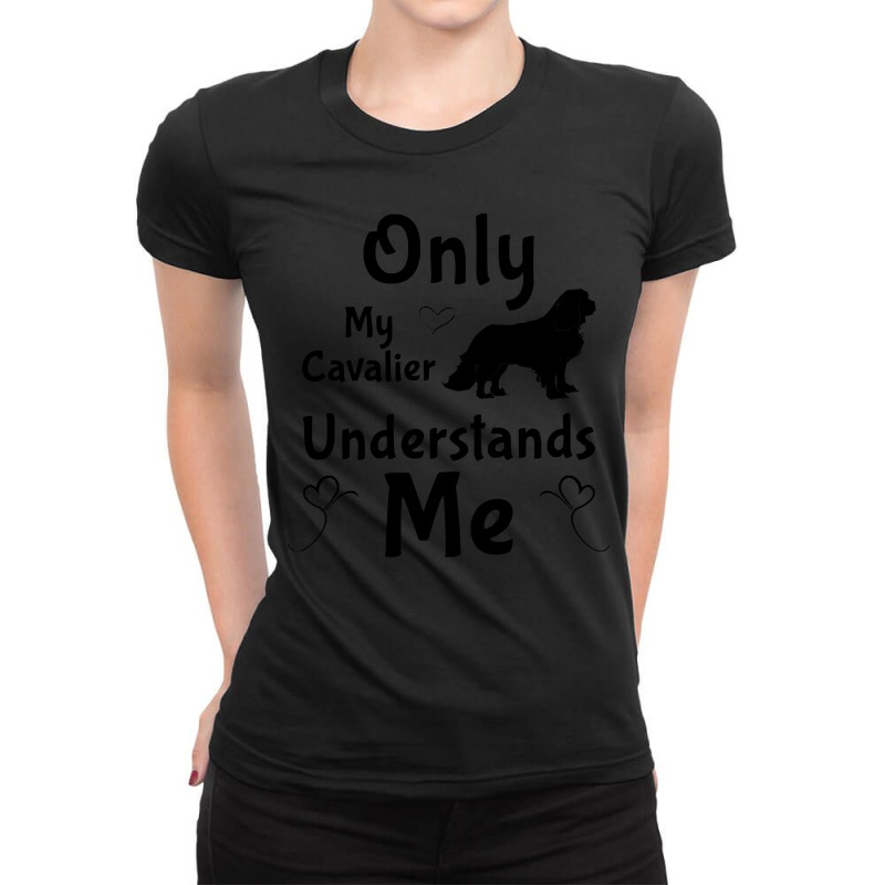 Cavalier King Charles Spaniel Only My Cavalier Understands Me Gifts An Ladies Fitted T-Shirt by starlingbuzzard | Artistshot