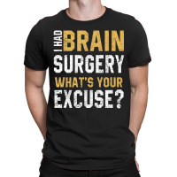 I Had Brain Surgery What's Your Excuse Motivational Recovery T-shirt | Artistshot