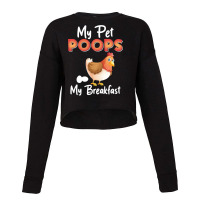 Chicken Cock My Pet Poops My Breakfast Funny Chicken Lovers Farm Farmi Cropped Sweater | Artistshot