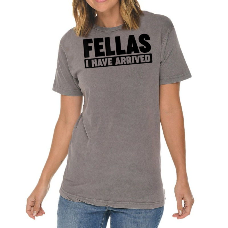 Fellas, I Have Arrived T Shirt Vintage T-Shirt by cm-arts | Artistshot