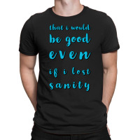 Even If I Lost Sanity T-shirt | Artistshot