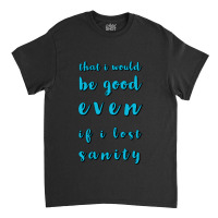 Even If I Lost Sanity Classic T-shirt | Artistshot